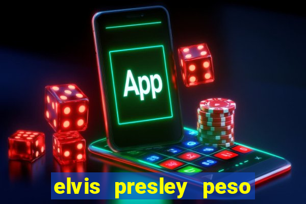 elvis presley peso e altura